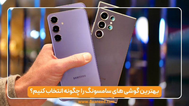 بهترین گوشی های سامسونگ را چگونه انتخاب کنیم؟ بهترین گوشی های سامسونگ را چگونه انتخاب کنیم؟